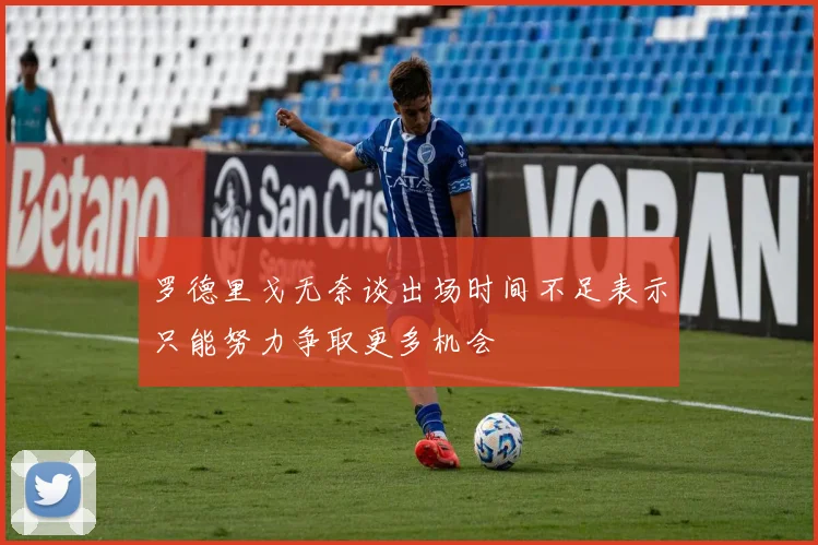 罗德里戈无奈谈出场时间不足表示只能努力争取更多机会