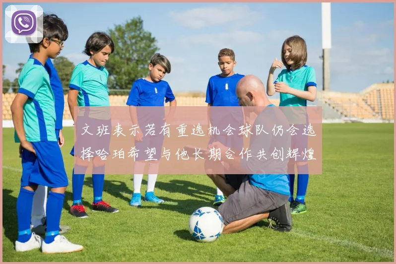 文班表示若有重选机会球队仍会选择哈珀希望与他长期合作共创辉煌